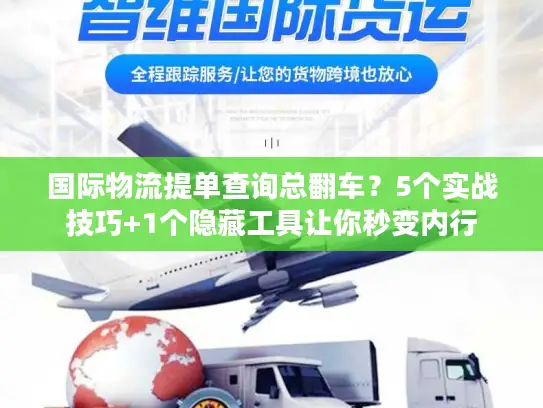 国际物流提单查询总翻车？5个实战技巧+1个隐藏工具让你秒变内行