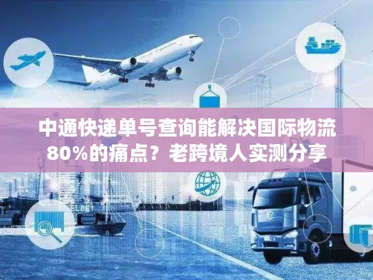 中通快递单号查询能解决国际物流80%的痛点？老跨境人实测分享