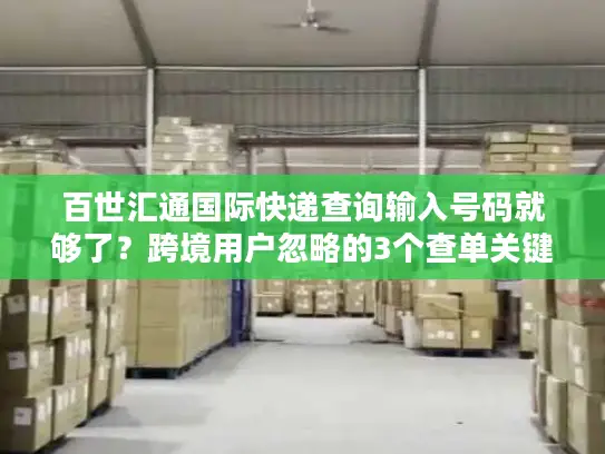 百世汇通国际快递查询输入号码就够了？跨境用户忽略的3个查单关键