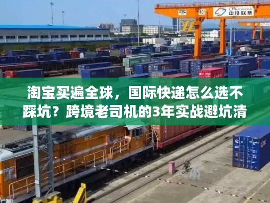 淘宝买遍全球，国际快递怎么选不踩坑？跨境老司机的3年实战避坑清单