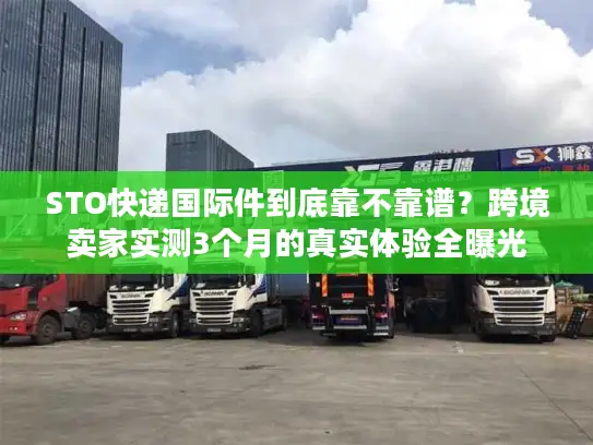 STO快递国际件到底靠不靠谱?跨境卖家实测3个月的真实体验全曝光 STO快递国际件到底靠不靠谱?跨境卖家实测3个月的真实体验全曝光