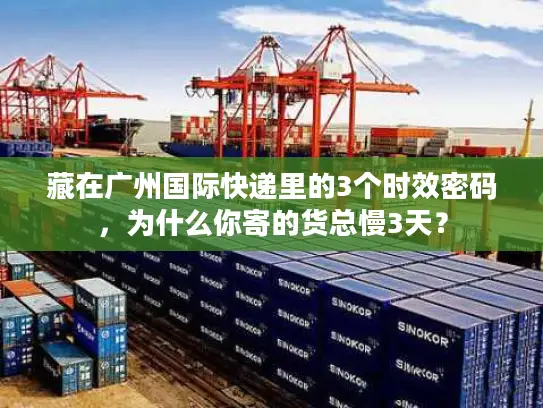 藏在广州国际快递里的3个时效密码，为什么你寄的货总慢3天？