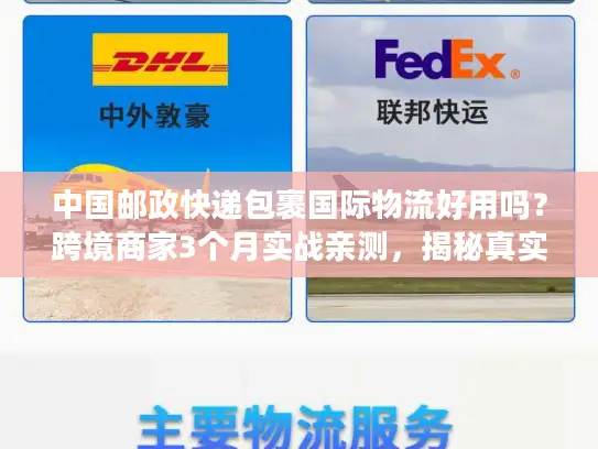 中国邮政快递包裹国际物流好用吗？跨境商家3个月实战亲测，揭秘真实时效与成本