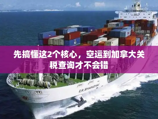 先搞懂这2个核心，空运到加拿大关税查询才不会错