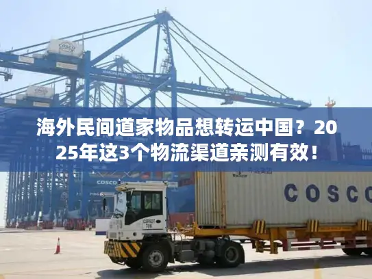 海外民间道家物品想转运中国？2025年这3个物流渠道亲测有效！