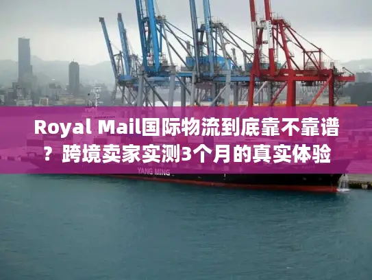 Royal Mail国际物流到底靠不靠谱？跨境卖家实测3个月的真实体验