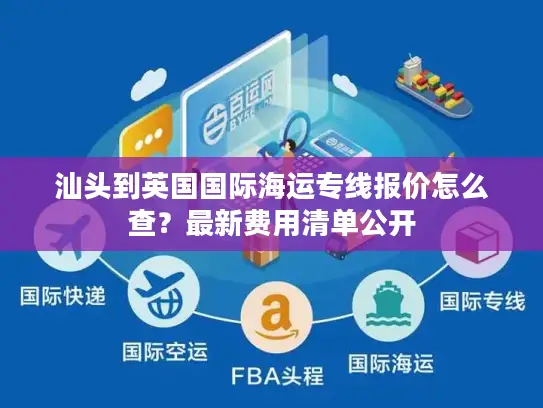 汕头到英国国际海运专线报价怎么查？最新费用清单公开