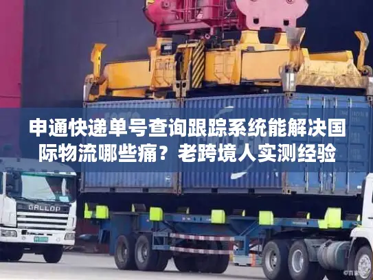 申通快递单号查询跟踪系统能解决国际物流哪些痛？老跨境人实测经验分享