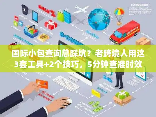 国际小包查询总踩坑？老跨境人用这3套工具+2个技巧，5分钟查准时效与成本