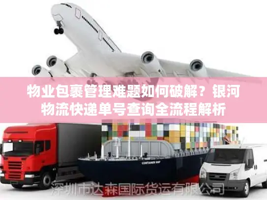 物业包裹管理难题如何破解？银河物流快递单号查询全流程解析