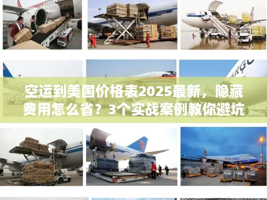 空运到美国价格表2025最新，隐藏费用怎么省？3个实战案例教你避坑