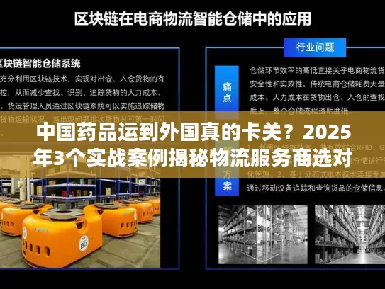 中国药品运到外国真的卡关？2025年3个实战案例揭秘物流服务商选对有多重要