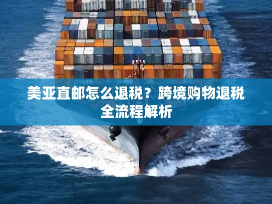 美亚直邮怎么退税？跨境购物退税全流程解析