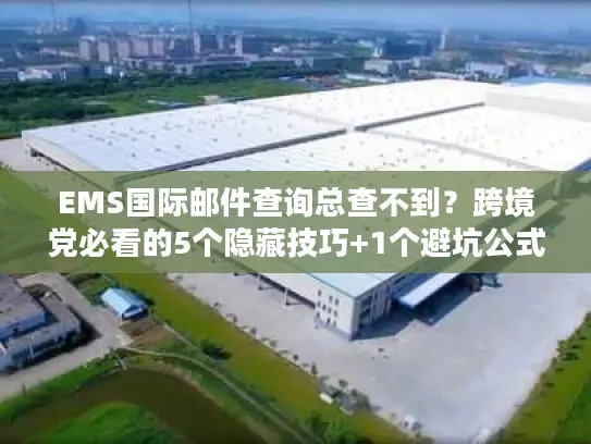 EMS国际邮件查询总查不到？跨境党必看的5个隐藏技巧+1个避坑公式