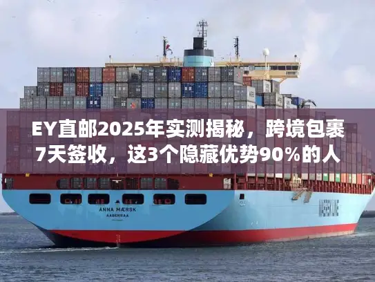 EY直邮2025年实测揭秘,跨境包裹7天签收,这3个隐藏优势90%的人不知道? EY直邮2025年实测揭秘,跨境包裹7天签收,这3个隐藏优势90%的人不知道?