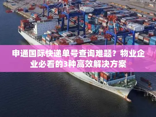 申通国际快递单号查询难题？物业企业必看的3种高效解决方案