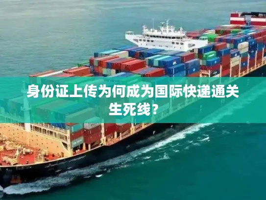身份证上传为何成为国际快递通关生死线？
