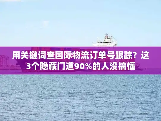 用关键词查国际物流订单号跟踪？这3个隐藏门道90%的人没搞懂