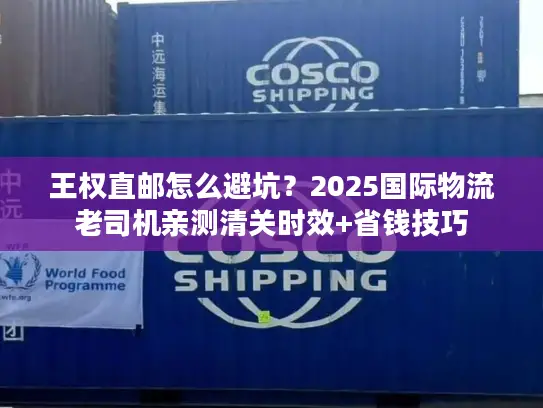 王权直邮怎么避坑？2025国际物流老司机亲测清关时效+省钱技巧