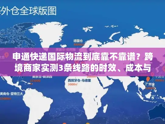 申通快递国际物流到底靠不靠谱？跨境商家实测3条线路的时效、成本与避坑指南