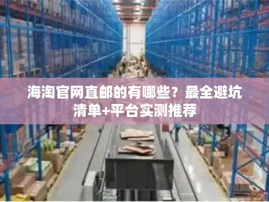 海淘官网直邮的有哪些？最全避坑清单+平台实测推荐