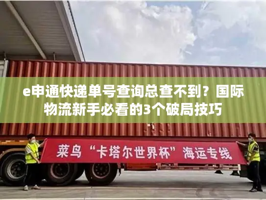 e申通快递单号查询总查不到？国际物流新手必看的3个破局技巧