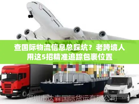 查国际物流信息总踩坑？老跨境人用这5招精准追踪包裹位置
