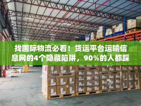 找国际物流必看！货运平台运输信息网的4个隐藏陷阱，90%的人都踩过