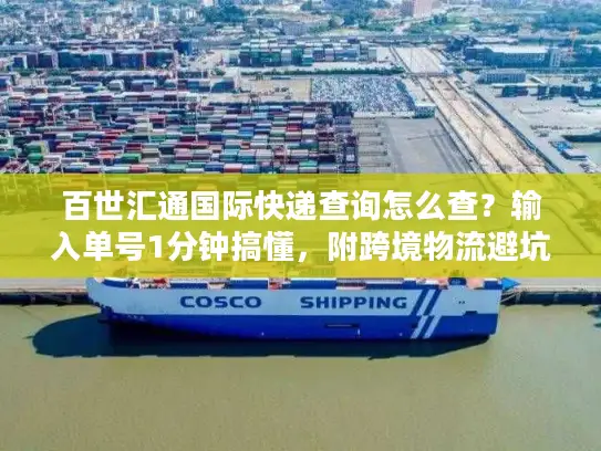 百世汇通国际快递查询怎么查？输入单号1分钟搞懂，附跨境物流避坑技巧