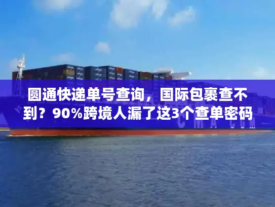 圆通快递单号查询，国际包裹查不到？90%跨境人漏了这3个查单密码