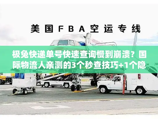 极兔快递单号快速查询慢到崩溃？国际物流人亲测的3个秒查技巧+1个隐藏工具