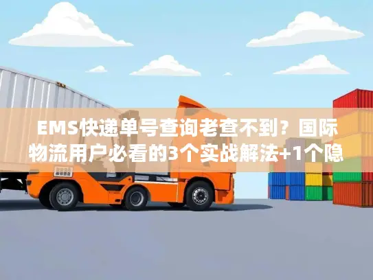EMS快递单号查询老查不到？国际物流用户必看的3个实战解法+1个隐藏工具