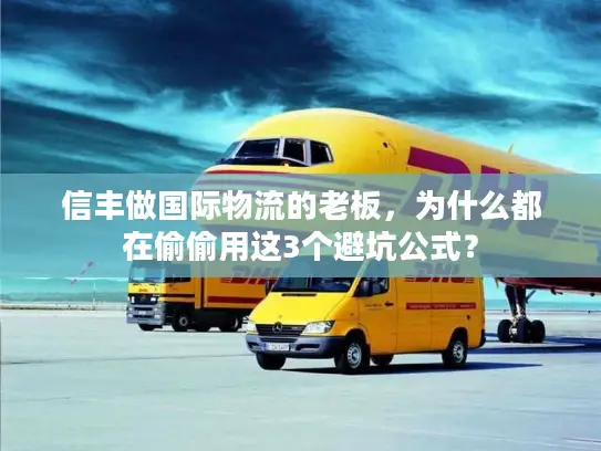 信丰做国际物流的老板，为什么都在偷偷用这3个避坑公式？