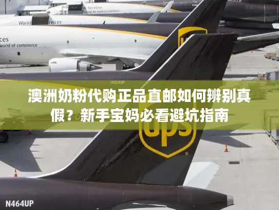 澳洲奶粉代购正品直邮如何辨别真假？新手宝妈必看避坑指南