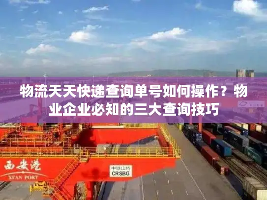 物流天天快递查询单号如何操作？物业企业必知的三大查询技巧