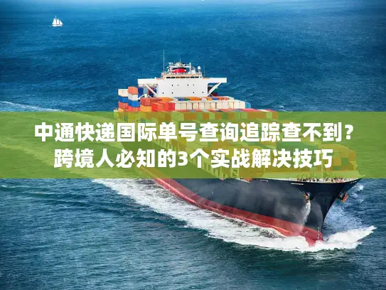 中通快递国际单号查询追踪查不到？跨境人必知的3个实战解决技巧