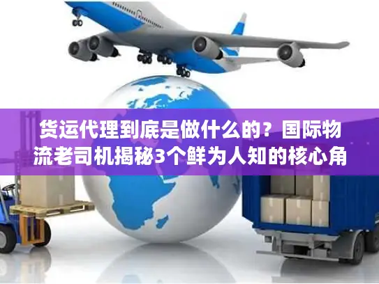 货运代理到底是做什么的？国际物流老司机揭秘3个鲜为人知的核心角色