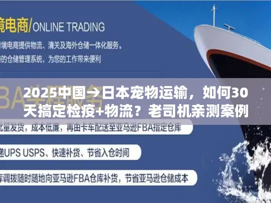 2025中国→日本宠物运输，如何30天搞定检疫+物流？老司机亲测案例独家曝光