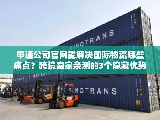 申通公司官网能解决国际物流哪些痛点？跨境卖家亲测的3个隐藏优势