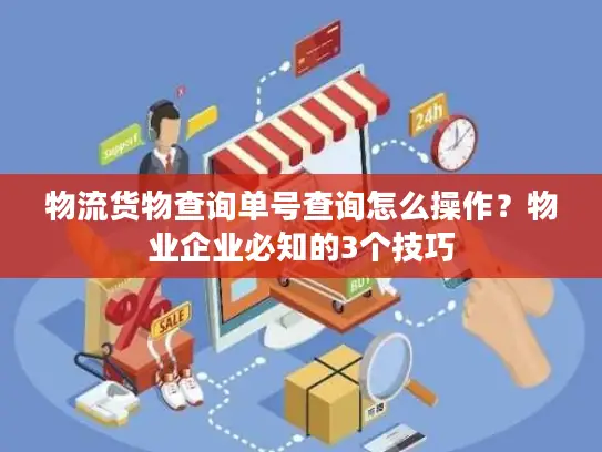 物流货物查询单号查询怎么操作？物业企业必知的3个技巧
