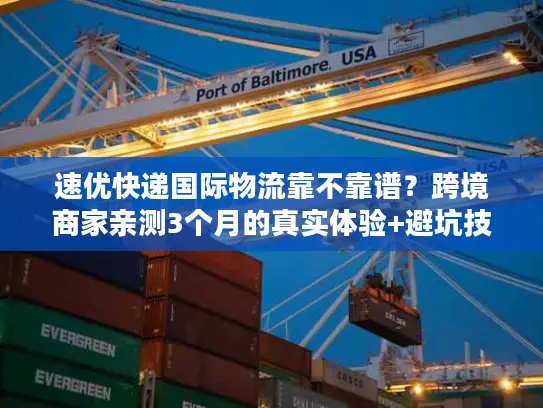 速优快递国际物流靠不靠谱？跨境商家亲测3个月的真实体验+避坑技巧