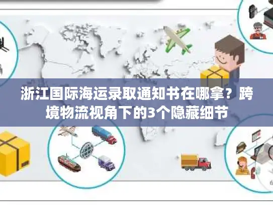 浙江国际海运录取通知书在哪拿？跨境物流视角下的3个隐藏细节