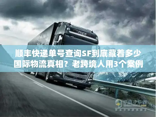 顺丰快递单号查询SF到底藏着多少国际物流真相？老跨境人用3个案例说透