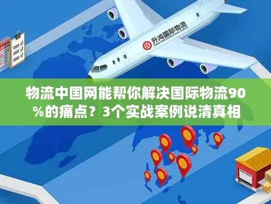 物流中国网能帮你解决国际物流90%的痛点？3个实战案例说清真相
