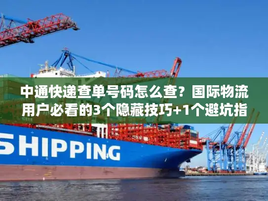 中通快递查单号码怎么查？国际物流用户必看的3个隐藏技巧+1个避坑指南