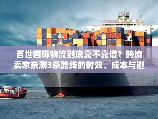 百世国际物流到底靠不靠谱？跨境卖家亲测3条路线的时效、成本与避坑指南