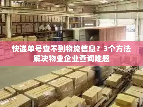 快递单号查不到物流信息？3个方法解决物业企业查询难题