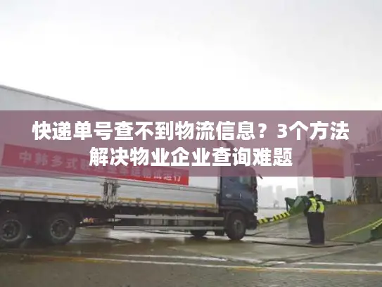 快递单号查不到物流信息？3个方法解决物业企业查询难题