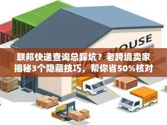 联邦快递查询总踩坑？老跨境卖家揭秘3个隐藏技巧，帮你省50%核对时间