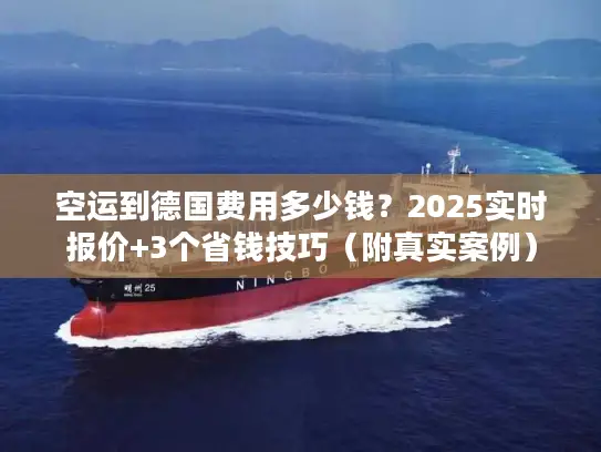 空运到德国费用多少钱？2025实时报价+3个省钱技巧（附真实案例）